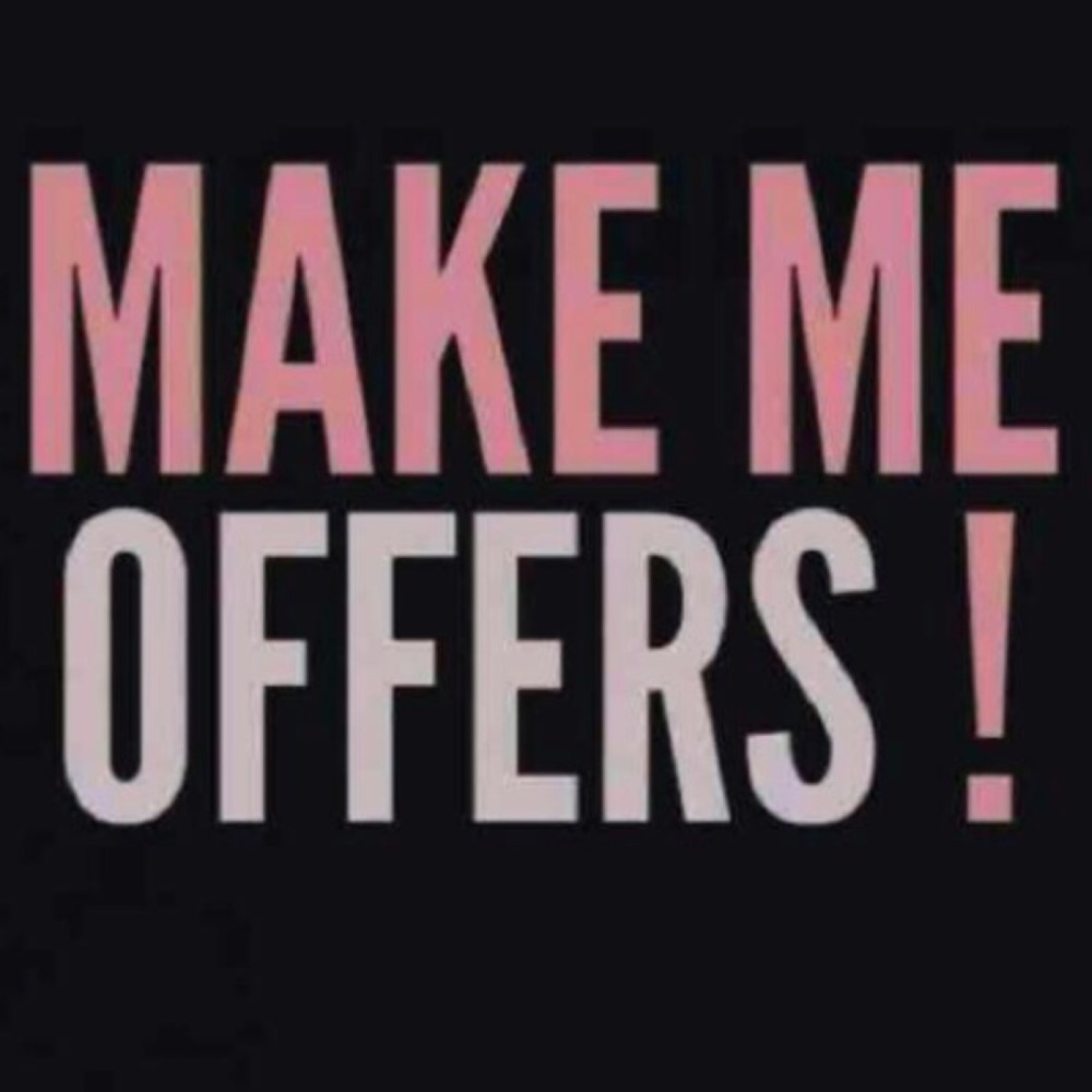 Make me offers! Reasonable, of course!